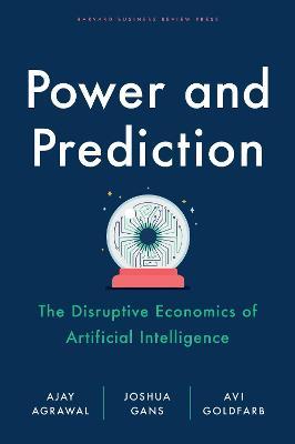 Power And Prediction : The Disruptive Economics Of Artificial Intelligence - MPHOnline.com