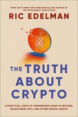 The Truth About Crypto : A Practical, Easy-to-Understand Guide to Bitcoin, Blockchain, NFTs, and Other Digital Assets - MPHOnline.com