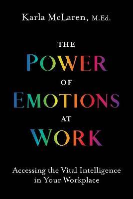 The Power of Emotions at Work : Accessing the Vital Intelligence in Your Workplace - MPHOnline.com