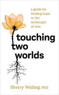 Touching Two Worlds : A Guide for Finding Hope in the Landscape of Loss - MPHOnline.com