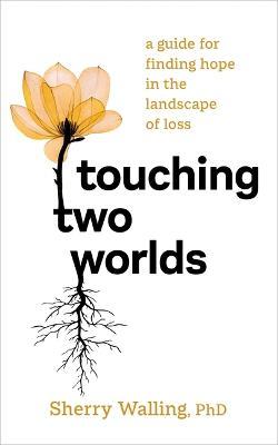 Touching Two Worlds : A Guide for Finding Hope in the Landscape of Loss - MPHOnline.com