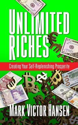 Unlimited Riches : Creating Your Self Replenishing Prosperity - MPHOnline.com