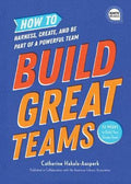 Build Great Teams: How to Harness, Create, and Be Part of a Powerful Team - MPHOnline.com