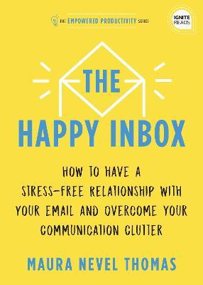 The Happy Inbox : How to Have a Stress-Free Relationship with Your Email and Overcome Your Communication Clutter - MPHOnline.com