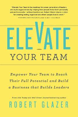 Elevate Your Team: Empower Your Team To Reach Their Full Potentioal and Build A Business That Builds Leaders - MPHOnline.com