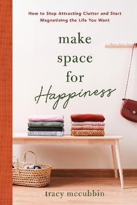 Make Space for Happiness : How to Stop Attracting Clutter and Start Magnetizing the Life You Want - MPHOnline.com