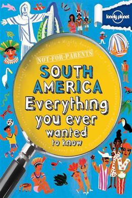 Not-for-Parents: South America, Everything You Ever Wanted to Know, 1E - MPHOnline.com
