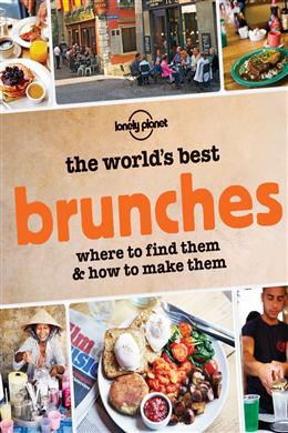 The World's Best Brunches: Where to Find Them and How to Make Them (Lonely Planet), 1E - MPHOnline.com