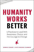 Humanity Works Better : Five Practices to Lead with Awareness, Choice and the Courage to Change - MPHOnline.com