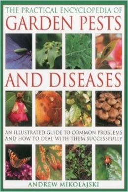 The Practical Encyclopedia of Garden Pests and Diseases: An Illustrated Guide to Common Problems and How to Deal with Them Successfully - MPHOnline.com
