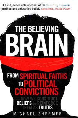 The Believing Brain: From Spiritual Faiths To Political Convictions - MPHOnline.com