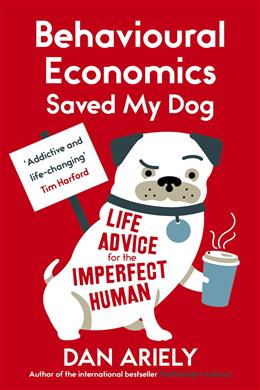 Behavioural Economics Saved My Dog: Life Advice For The Imperfect Human - MPHOnline.com