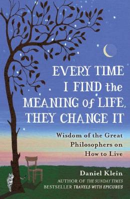 Every Time I Find the Meaning of Life, They Change It: Wisdom of the Great Philosophers on How to Live - MPHOnline.com