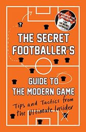 The Secret Footballer`s Guide To The Modern Game: Tips and Tactics from the Ultimate Insider - MPHOnline.com