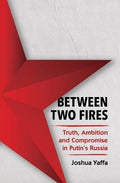 Between Two Fires : Truth, Ambition, and Compromise in Putin's Russia - MPHOnline.com