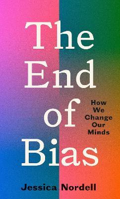 The End of Bias : How We Change Our Minds (UK) - MPHOnline.com