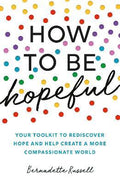 How to Be Hopeful : Your Toolkit to Rediscover Hope and Help Create a More Compassionate World - MPHOnline.com