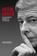Arsene Wenger: The Unauthorised Biography of Le Professeur - MPHOnline.com