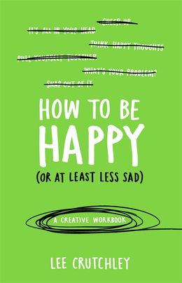 How to be Happy (or at Least Less Sad): A Creative Workbook - MPHOnline.com