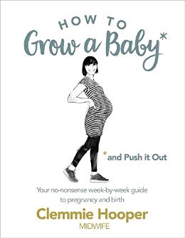 How to Grow a Baby and Push It Out: A guide to pregnancy and birth straight from the midwife's mouth - MPHOnline.com