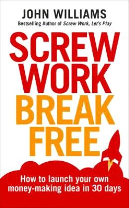 Screw Work Break Free: How to launch your own money-making idea in 30 days - MPHOnline.com
