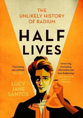 Half Lives : The Unlikely History of Radium - MPHOnline.com