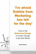 I'm Afraid Debbie from Marketing Has Left for the Day: How to Use Behavioural Design to Create Change in the Real World - MPHOnline.com