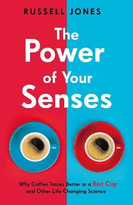 The Power of Your Senses : Why Coffee Tastes Better in a Red Cup and Other Life-Changing Science - MPHOnline.com