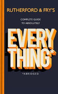 Rutherford and Fry's Complete Guide to Absolutely Everything (Abridged) - MPHOnline.com