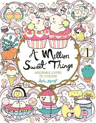 A Million Sweet Things : Adorable Cuties to Colour - MPHOnline.com