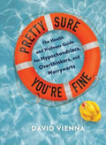 Pretty Sure You're Fine : The Health and Wellness Guide for Hypochondriacs, Overthinkers, and Worrywarts - MPHOnline.com