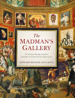 The Madman's Gallery: The Strangest Paintings, Sculptures and Other Curiosities From the History of Art - MPHOnline.com