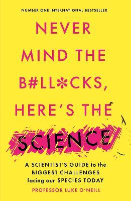 Never Mind the B#Ll*Cks, Here's the Science : A scientist's guide to the biggest challenges facing our species today - MPHOnline.com