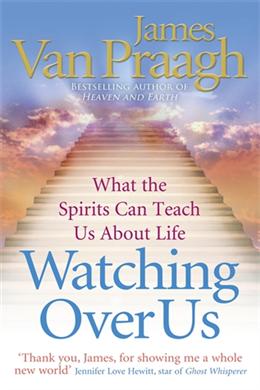 Watching Over Us: What the Spirits Can Teach Us about Life. James Van Praagh - MPHOnline.com