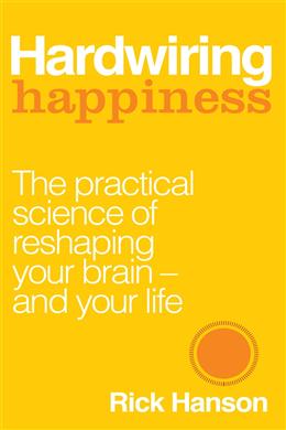 Hardwiring Happiness: The Practical Science of Reshaping Your Brain - and Your Life - MPHOnline.com