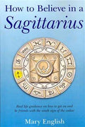 How to Believe in a Sagittarius: Real Life Guidance on How to Get On and Be Friends with the Ninth Sign of the Zodiac - MPHOnline.com