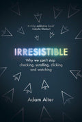 Irresistible: Why We Can`t Stop Checking, Scrolling, Clicking and Watching - MPHOnline.com