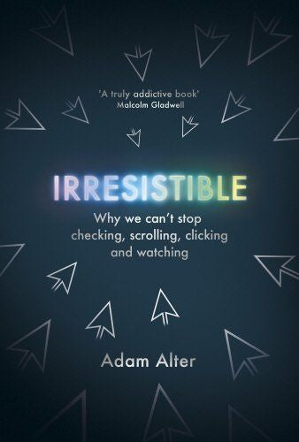 Irresistible: Why We Can`t Stop Checking, Scrolling, Clicking and Watching - MPHOnline.com