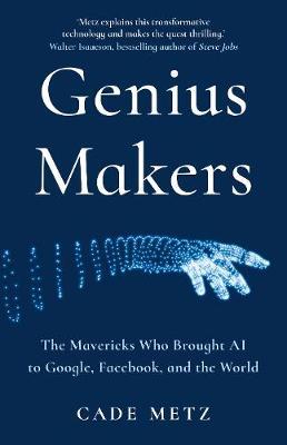 Genius Makers : The Mavericks Who Brought A.I. to Google, Facebook, and the World - MPHOnline.com