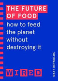 The Future of Food (WIRED guides) : How to Feed the Planet Without Destroying It - MPHOnline.com