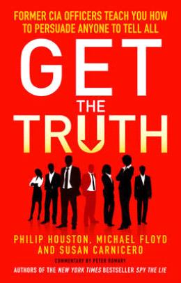 Get the Truth: Former CIA Officers Teach You How to Persuade Anyone to Tell All - MPHOnline.com