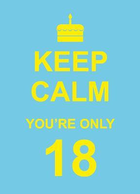 Keep Calm You're Only 18 - MPHOnline.com