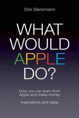 What Would Apple Do?: How You Can Learn from Apple and Make Money - MPHOnline.com