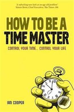 How to be a Time Master: Control Your Time... Control Your Life - MPHOnline.com