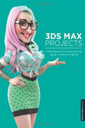3Ds Max Projects: A Detailed Guide to Modeling, Texturing, Rigging, Animation and Lighting - MPHOnline.com