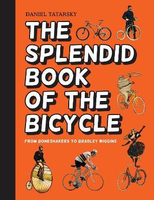 The Splendid Book of the Bicycle : From Boneshakers to Bradley Wiggins - MPHOnline.com