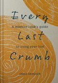 Every Last Crumb : From Fresh Loaf to Final Crust, Recipes to Make the Most of Your Bread - MPHOnline.com