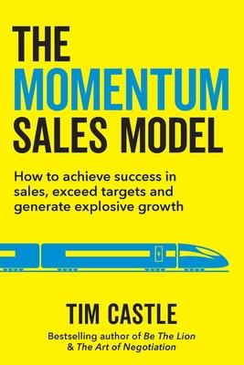 The Momentum Sales Model : How to achieve success in sales, exceed targets and generate explosive growth - MPHOnline.com