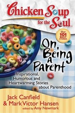 Chicken Soup for the Soul On Being a Parent: Inspirational, Humorous, and Heartwarming Stories About Parenthood - MPHOnline.com