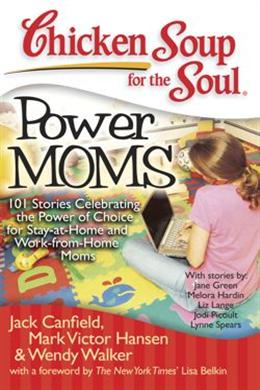 Chicken Soup for the Soul Power Moms: 101 Stories Celebrating the Power of Choice for Stay-at-Home and Work-from-Home Moms - MPHOnline.com